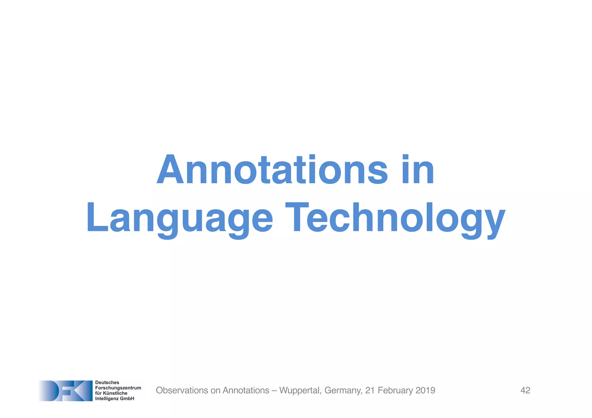Annotations in
Language Technology
Observations on Annotations – Wuppertal, Germany, 21 February 2019 42
 