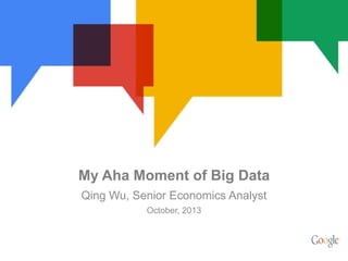 My Aha Moment of Big Data
Qing Wu, Senior Economics Analyst
October, 2013

 