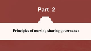 Part 2
Principles of nursing sharing governance
 
