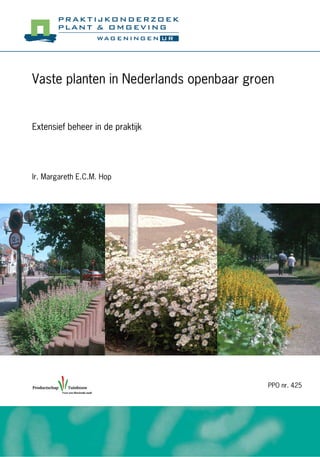 Ir. Margareth E.C.M. Hop
Vaste planten in Nederlands openbaar groen
Extensief beheer in de praktijk
PPO nr. 425
 