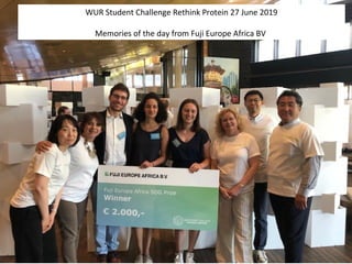 WUR Student Challenge Rethink Protein 27 June 2019
Memories of the day from Fuji Europe Africa BV
 
