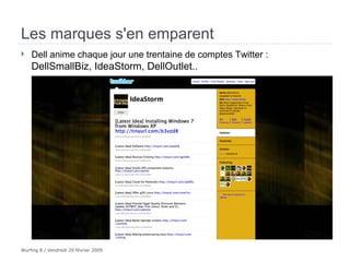 Les marques s'en emparent Dell anime chaque jour une trentaine de comptes Twitter :  DellSmallBiz, IdeaStorm, DellOutlet.. 