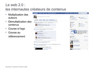Le web 2.0 :  les internautes créateurs de contenus Multiplication des auteurs Démultiplication des contenus  Course à l'ego Course au référencement   