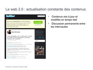 Le web 2.0 : actualisation constante des contenus Contenus mis à jour et modifiés en temps réel Discussion permanente entre les internautes 