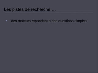 Les pistes de recherche …  des moteurs répondant a des questions simples  