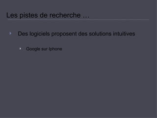 Les pistes de recherche …  Des logiciels proposent des solutions intuitives  Google sur Iphone  