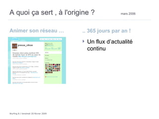 A quoi ça sert , à l'origine ?  mars 2006   Animer son réseau … .. 365 jours par an !  Un flux d’actualité continu 