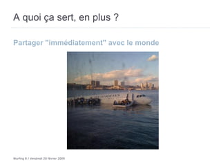 A quoi ça sert, en plus ?  Partager &quot;immédiatement&quot; avec le monde  