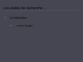 Les pistes de recherche …  La traduction  …  encore Google !  