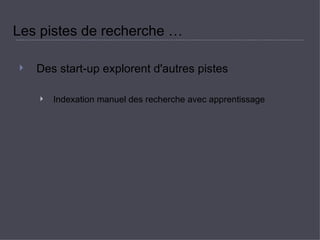 Les pistes de recherche …  Des start-up explorent d'autres pistes  Indexation manuel des recherche avec apprentissage 