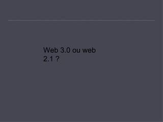 Web 3.0 ou web 2.1 ?  