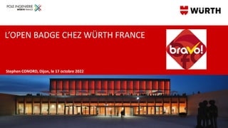 L’OPEN BADGE CHEZ WÜRTH FRANCE
Stephen CONORD, Dijon, le 17 octobre 2022
 