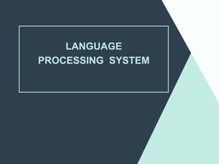 LANGUAGE
PROCESSING SYSTEM
 