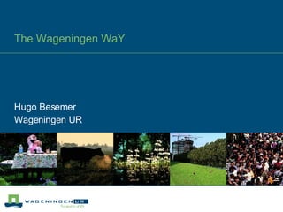 The Wageningen WaY Hugo Besemer Wageningen UR 