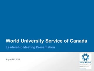 World University Service of Canada
Leadership Meeting Presentation


August 19th, 2011
 