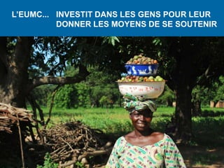 L’EUMC... INVESTIT DANS LES GENS POUR LEUR
          DONNER LES MOYENS DE SE SOUTENIR
 