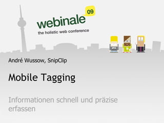 Mobile Tagging Informationen schnell und präzise erfassen André Wussow, SnipClip 