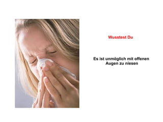 Es ist unmöglich mit offenen  Augen zu niesen Wusstest Du 