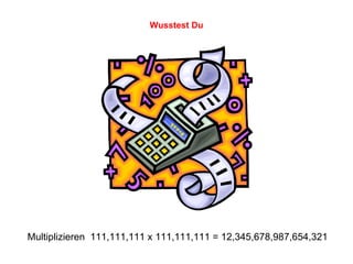 Multiplizieren  111,111,111 x 111,111,111 = 12,345,678,987,654,321 Wusstest Du 