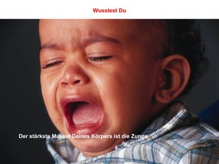 Der stärkste Muskel Deines Körpers ist die Zunge Wusstest Du 