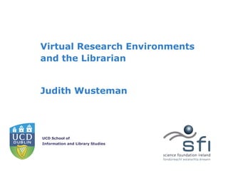 Virtual Research Environments and the Librarian Judith Wusteman 
