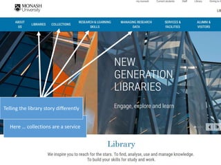 Here … collections are a service
Telling the library story differently
 