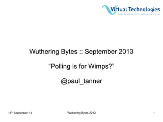 14th
September '13 Wuthering Bytes 2013 1
Wuthering Bytes :: September 2013
“Polling is for Wimps?”
@paul_tanner
 
