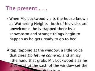 <ul><li>When Mr. Lockwood visits the house known as Wuthering Heights– both of his visits are unwelcome– he is trapped the...