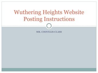 MR. COOVELIS CLASS
Wuthering Heights Website
Posting Instructions
 