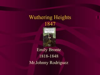 Wuthering Heights 1847 Emily Bronte 1818-1848 Mr.Johnny Rodriguez 