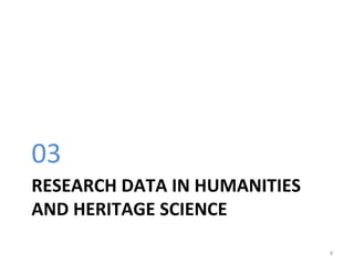 RESEARCH	DATA	IN	HUMANITIES	
AND	HERITAGE	SCIENCE	
03	
8	
 