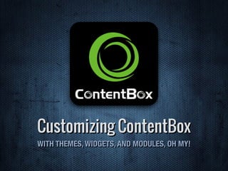 Customizing ContentBox
WITH THEMES, WIDGETS, AND MODULES, OH MY!
 
