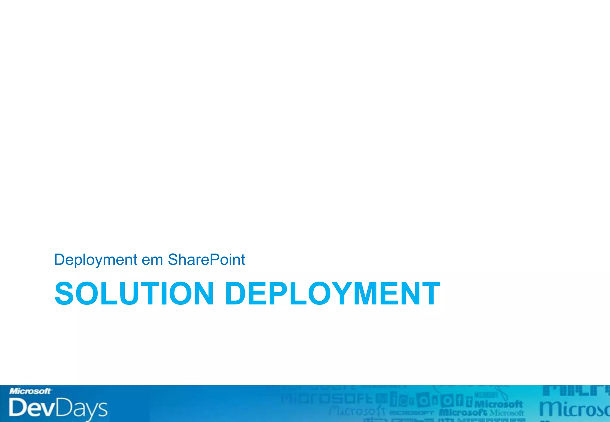 SOLUTION DEPLOYMENT
Deployment em SharePoint
 