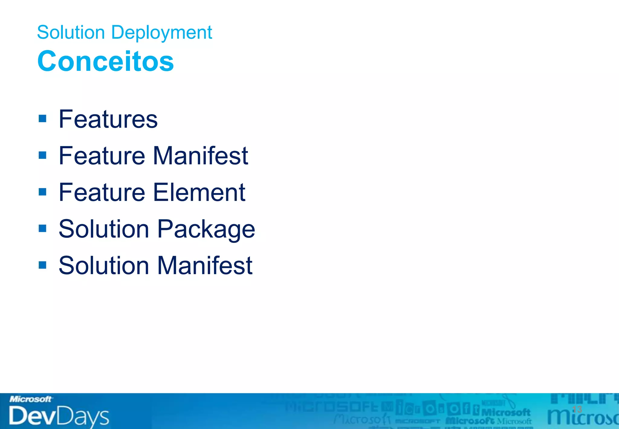 Solution Deployment
Conceitos
 Features
 Feature Manifest
 Feature Element
 Solution Package
 Solution Manifest
13
 
