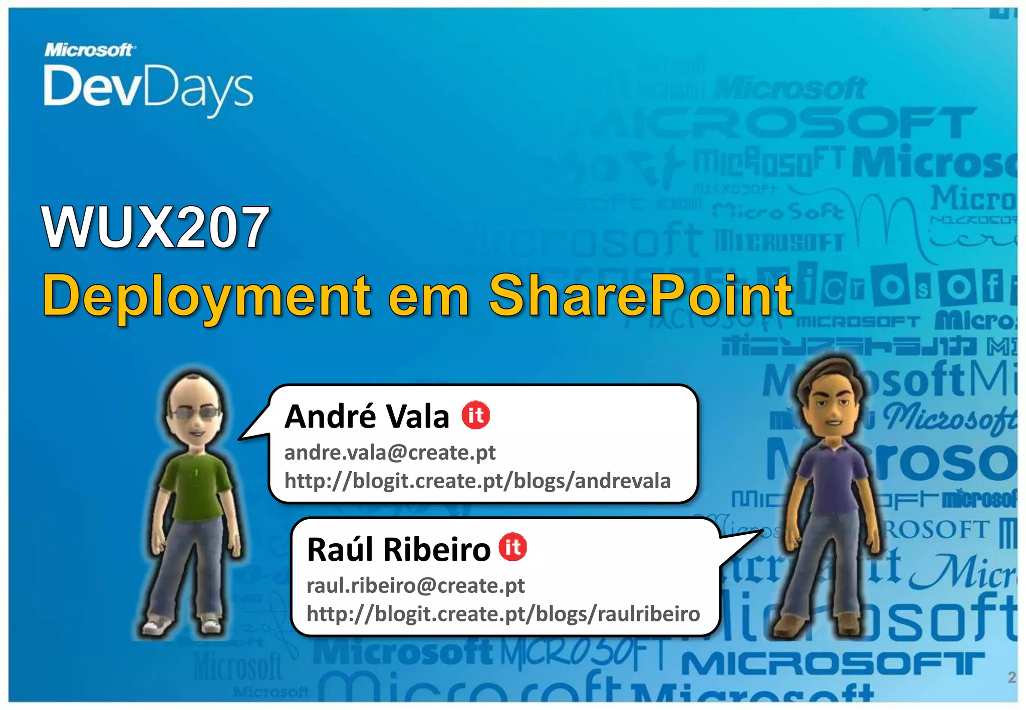 2
André Vala
andre.vala@create.pt
http://blogit.create.pt/blogs/andrevala
Raúl Ribeiro
raul.ribeiro@create.pt
http://blogit.create.pt/blogs/raulribeiro
 