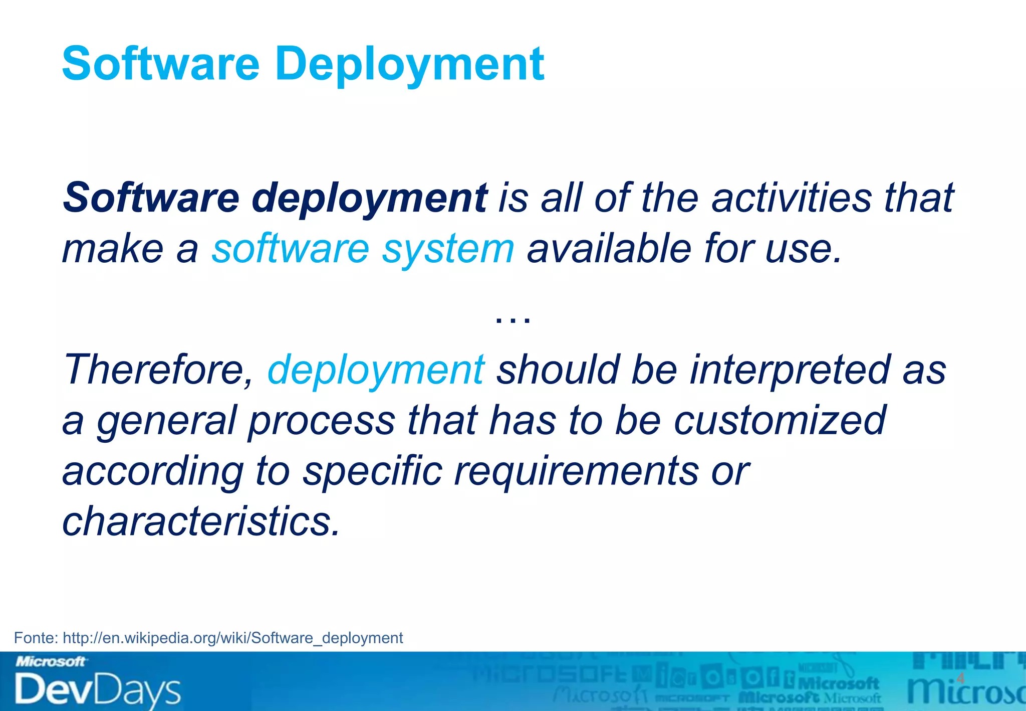 Software Deployment
Software deployment is all of the activities that
make a software system available for use.
…
Therefore, deployment should be interpreted as
a general process that has to be customized
according to specific requirements or
characteristics.
4
Fonte: http://en.wikipedia.org/wiki/Software_deployment
 