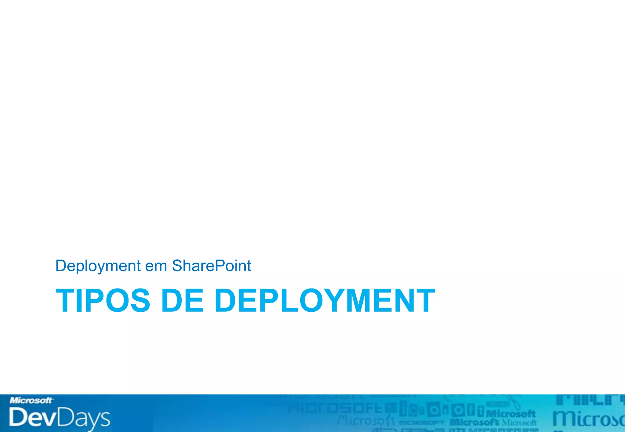 TIPOS DE DEPLOYMENT
Deployment em SharePoint
 