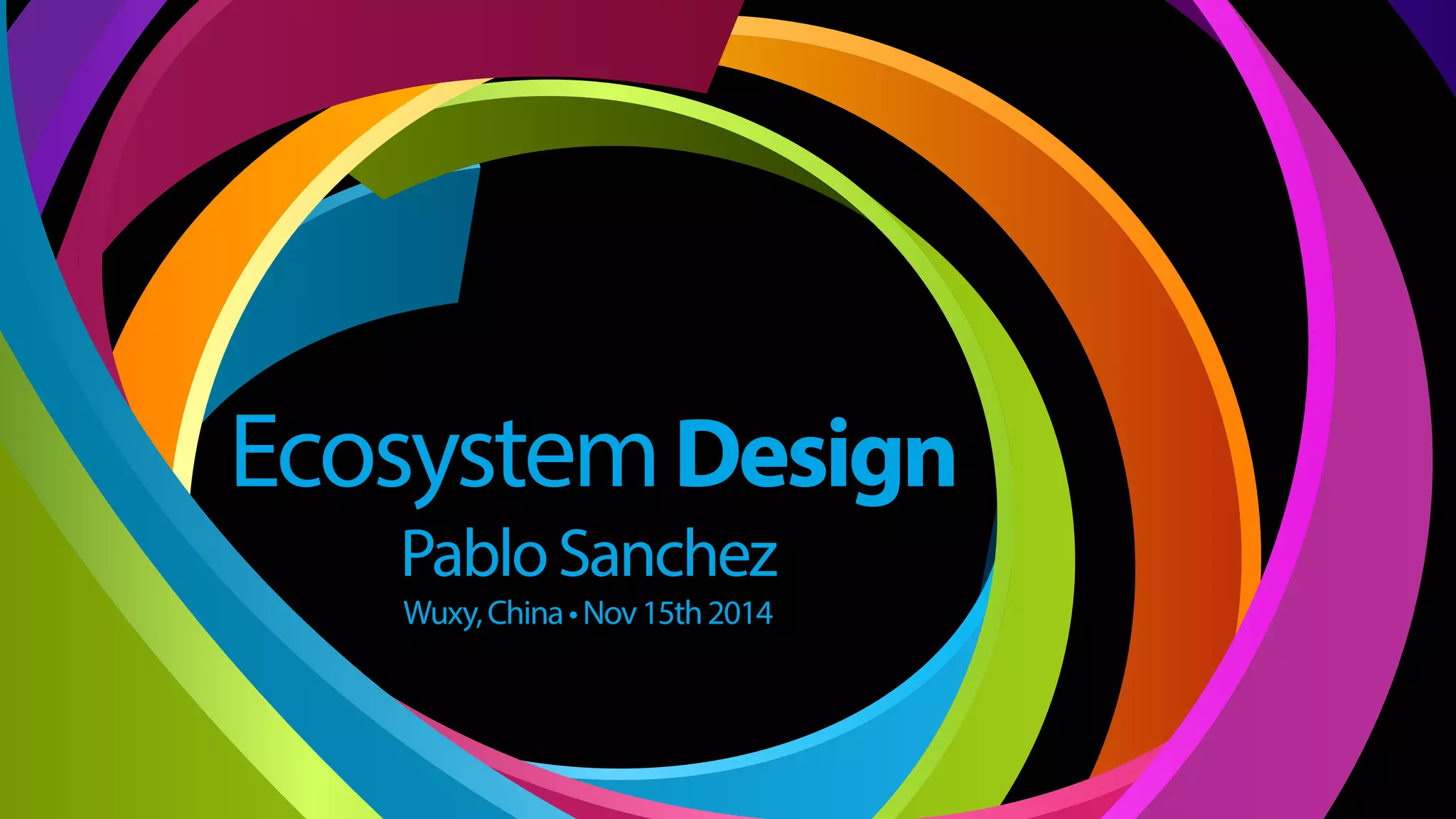 PabloSanchez
EcosystemDesign
Wuxy,China• Nov15th2014
@pabsanch
User Friendly
2 0 1 4
EcosystemDesign
PabloSanchez
Wuxy,China• Nov15th2014
 