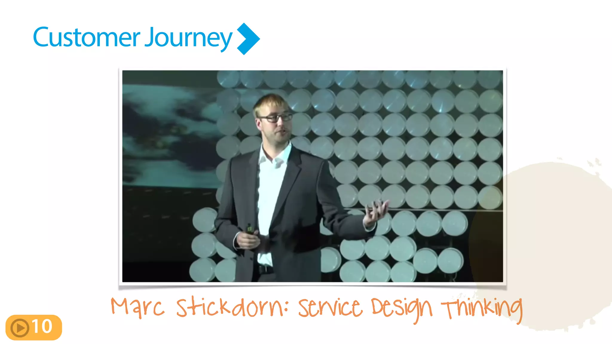 Marc Stickdorn: Service Design Thinking
CustomerJourney
10 m
 