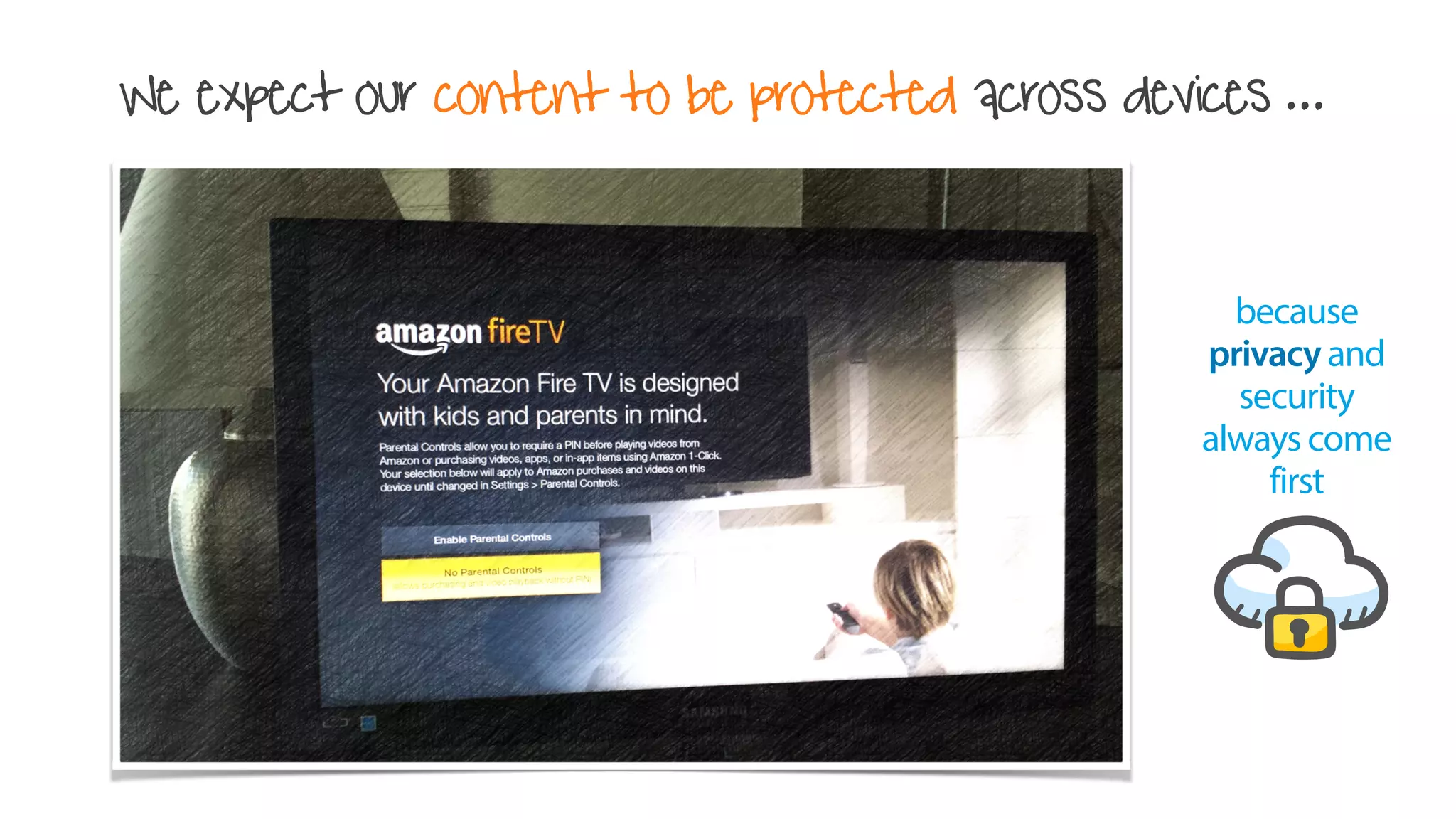 We expect our content to be protected across devices ...
because
privacy and
security
always come
first
 