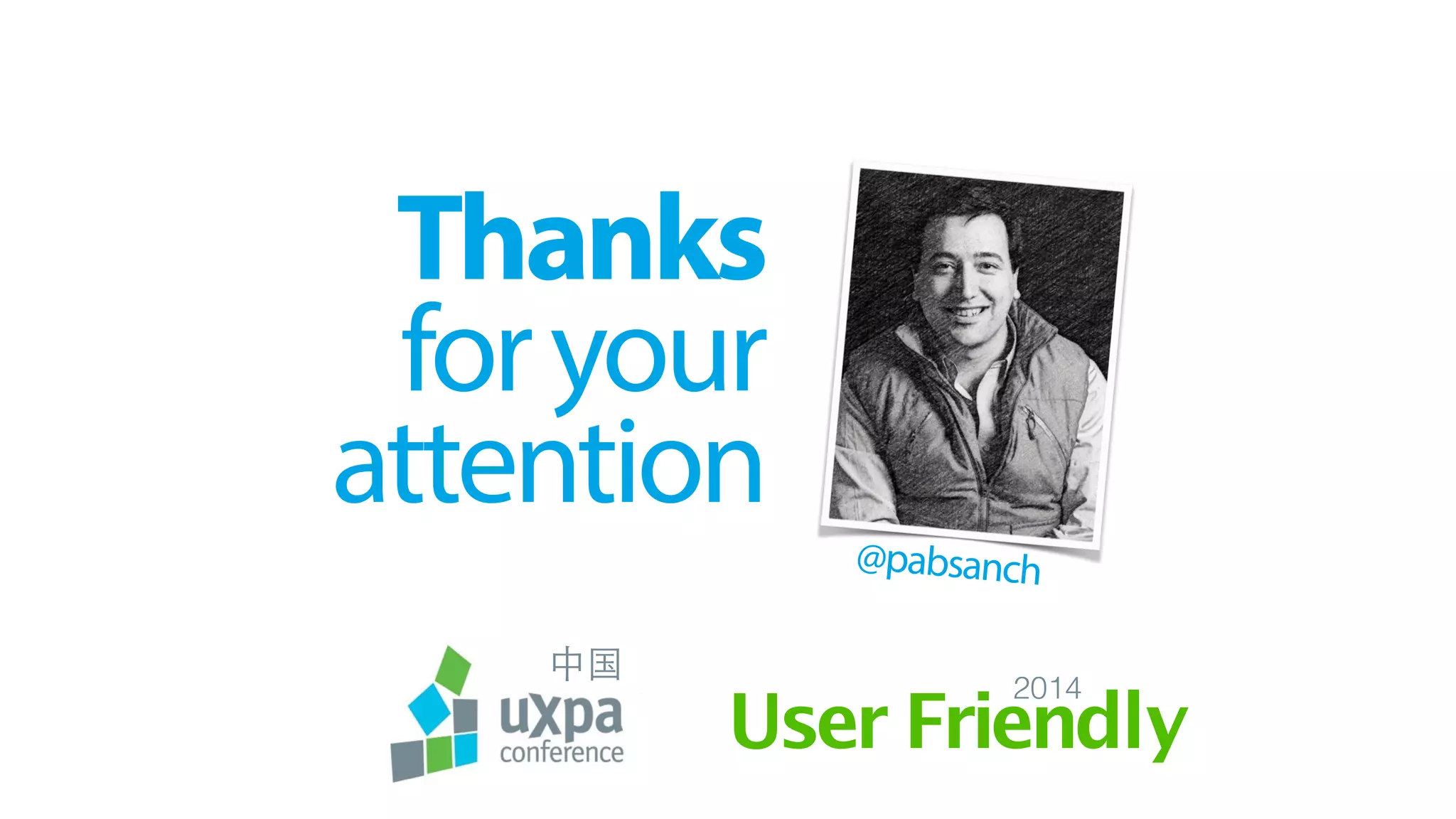 中国
User Friendly
2014
Thanks
foryour
attention
@pabsanch
 