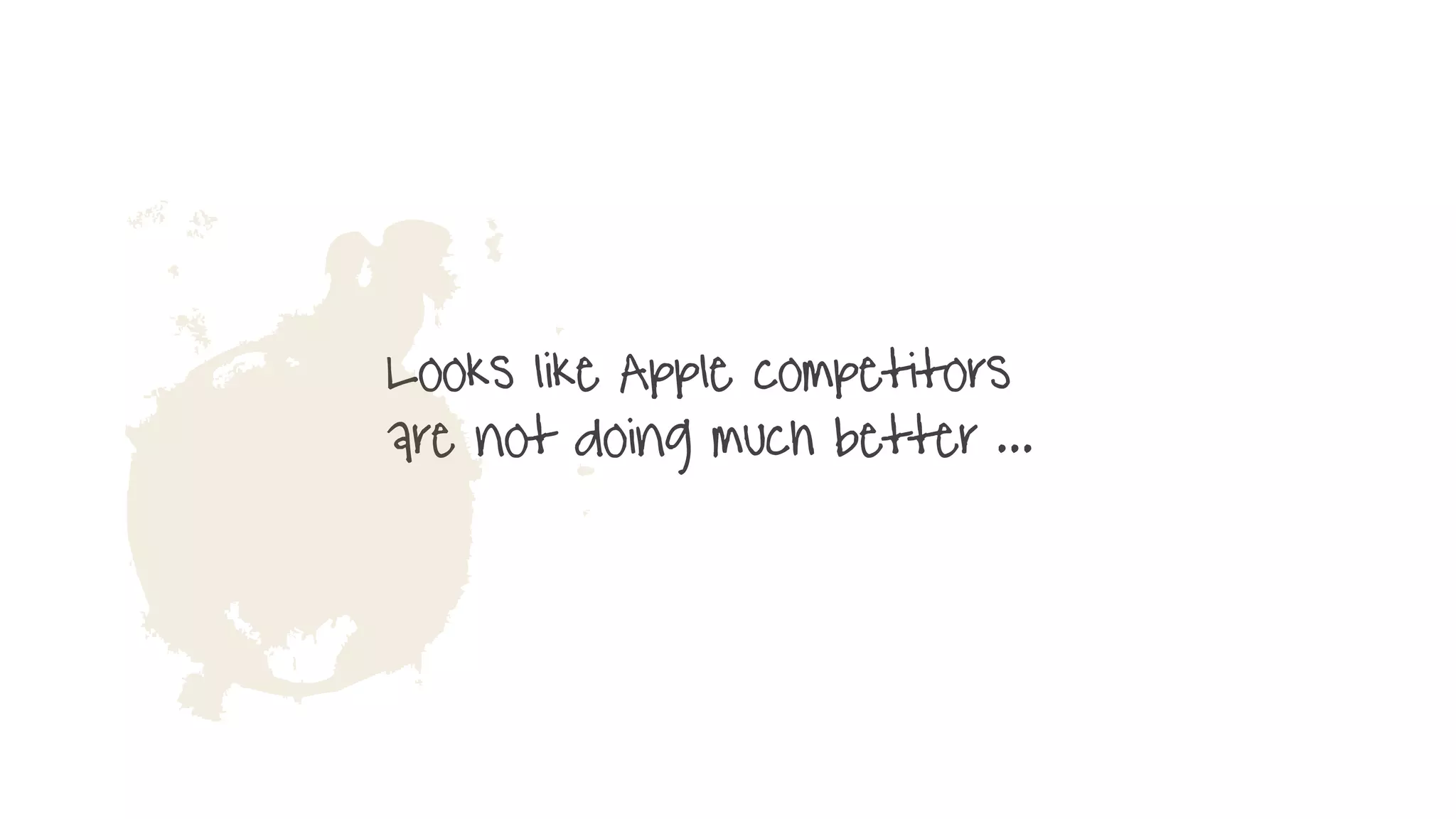 Looks like Apple competitors
are not doing much better ...
R
 