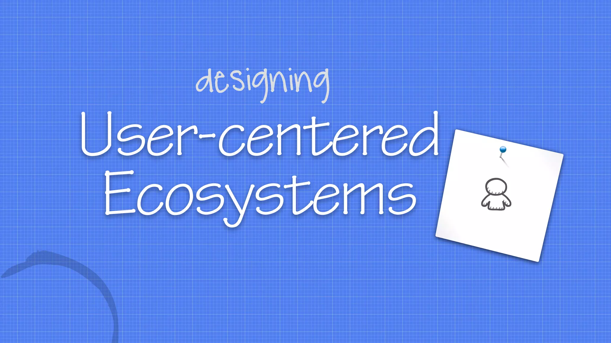 User-centered
Ecosystems
designing
 
