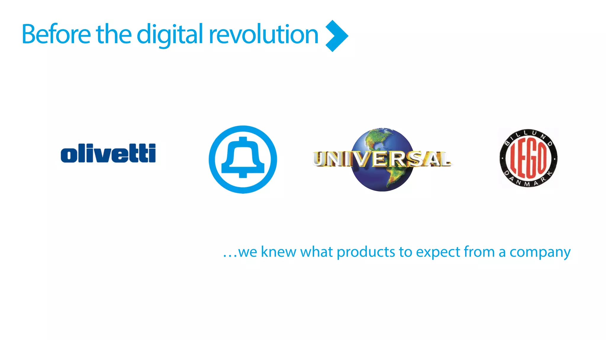 …we knew what products to expect from a company
Beforethedigitalrevolution
 