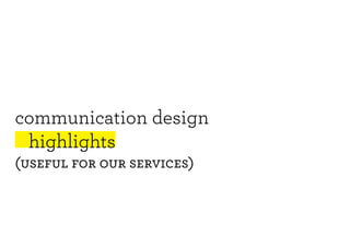 communication design
 highlights
(useful for our services)
 