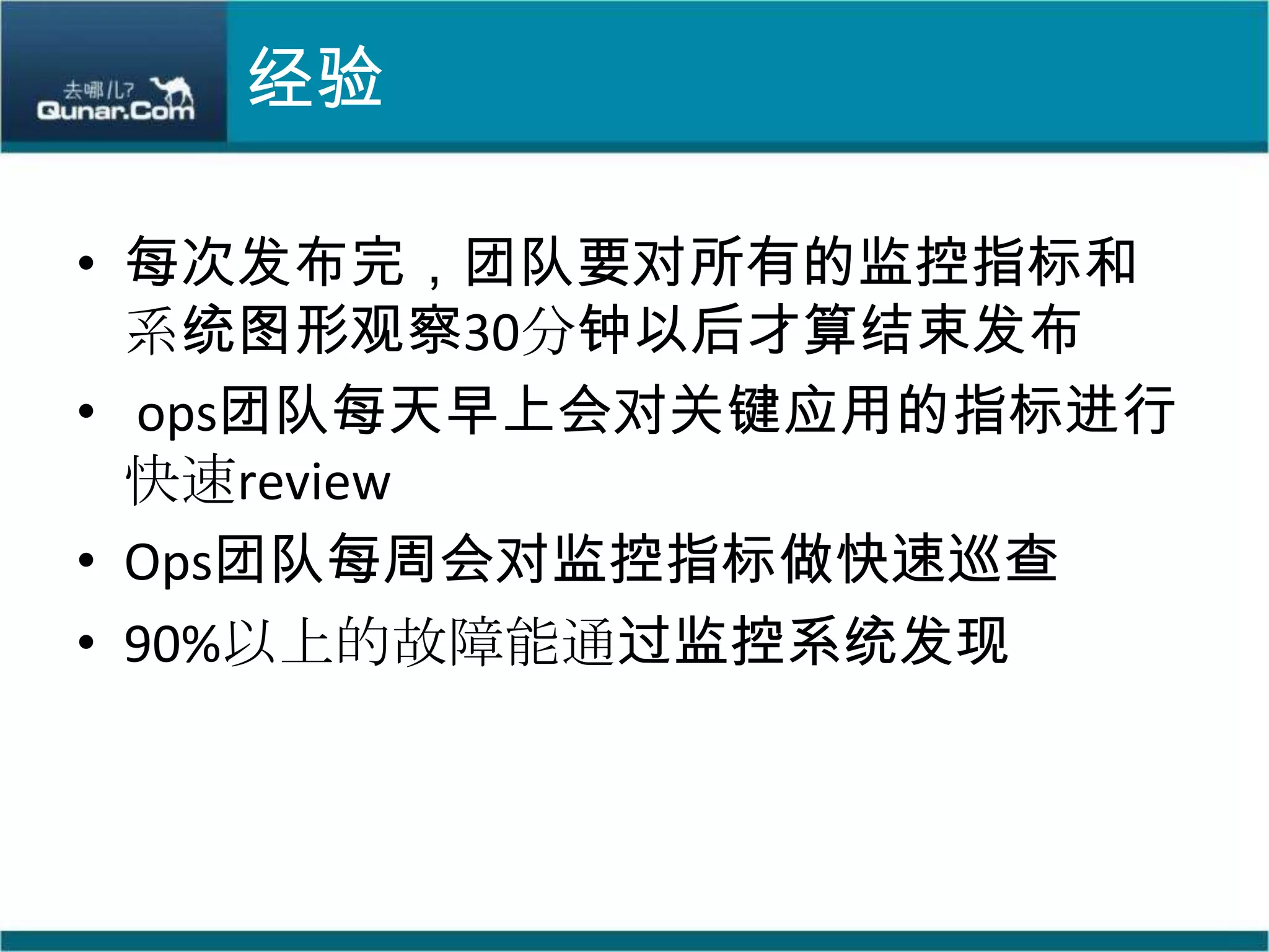 经验每次发布完，团队要对所有的监控指标和系统图形观察30分钟以后才算结束发布 ops团队每天早上会对关键应用的指标进行快速reviewOps团队每周会对监控指标做快速巡查90%以上的故障能通过监控系统发现