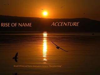 RISE OF NAME ACCENTURE
ResultOfInternalNameGenerationInitiative“Brandstorming”
 
