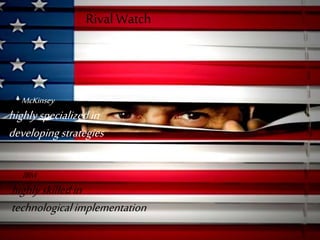 Rival Watch
McKinsey
highlyspecializedin
developingstrategies
IBM
highlyskilledin
technologicalimplementation
 