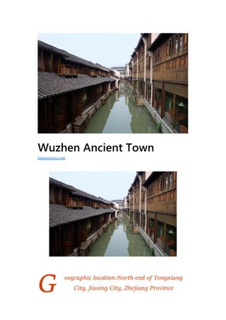 G
Wuzhen Ancient Town
eographic location:North end of Tongxiang
City, Jiaxing City, Zhejiang Province
hanjourney.com
 