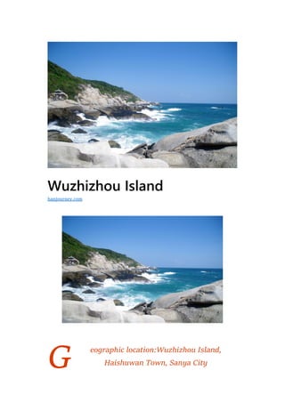 G
Wuzhizhou Island
eographic location:Wuzhizhou Island,
Haishuwan Town, Sanya City
hanjourney.com
 